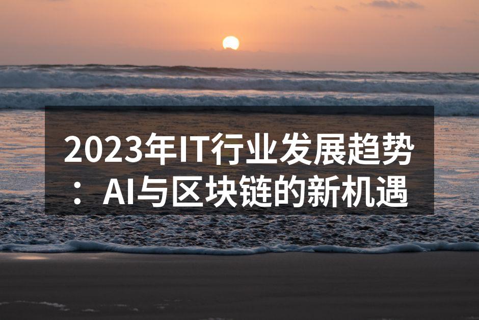 2023年IT行业发展趋势：AI与区块链